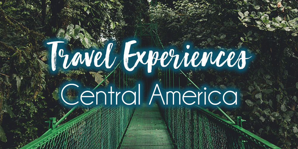 Most Memorable Travel Experiences: Central America