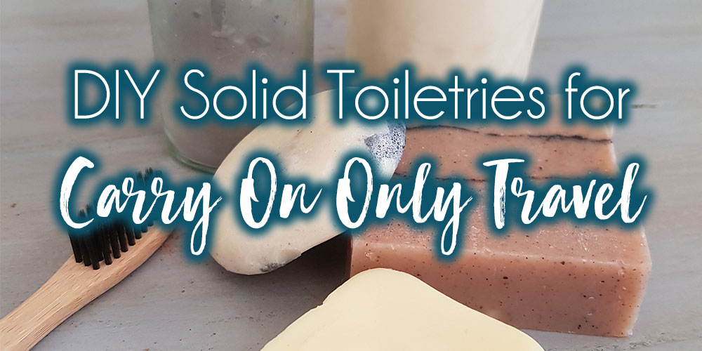 Minimalists Guide to Plastic Free Travel Toiletries: The Best DIY Solid Toiletries for Travelling Carry On Only